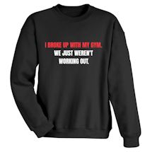 Alternate image for Broke Up With My Gym. We Just Weren't Working Out. T-Shirt Or Sweatshirt 