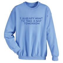 Alternate image for I Already Want To Take A Nap Tomorrow T-Shirt Or Sweatshirt 
