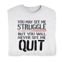 Alternate image for You May See Me Struggle But You Will Never See Me Quit T-Shirt Or Sweatshirt 