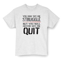 Alternate image You May See Me Struggle But You Will Never See Me Quit T-Shirt Or Sweatshirt