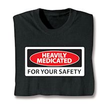 Alternate image for Heavily Medicated For Your Safety T-Shirt Or Sweatshirt 