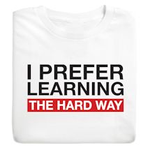 Alternate image for I Prefer Learning The Hard Way T-Shirt Or Sweatshirt