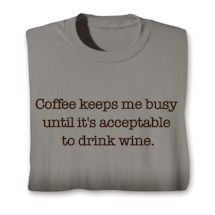 Alternate image for Coffee Keeps Me Busy Until It's Acceptable To Drink Wine. T-Shirt Or Sweatshirt
