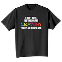 Alternate image for I Don't Have The Time Or The Crayons To Explain This To You T-Shirt Or Sweatshirt