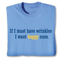 Alternate image for If I Must Have Wrinkles I Want Happy Ones. T-Shirt Or Sweatshirt