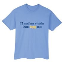 Alternate image for If I Must Have Wrinkles I Want Happy Ones. T-Shirt Or Sweatshirt