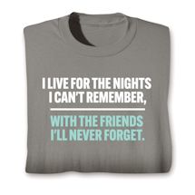 Alternate image for I Live For The Nights I Can't Remember, With The Friends I'll Never Forget. T-Shirt Or Sweatshirt