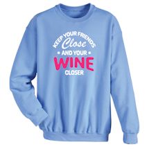 Alternate image for Keep Your Friends Close And Your Wine Closer T-Shirt Or Sweatshirt