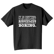Alternate image for It Is Better To Be Absolutley Ridiculous Than Absolutely Boring. T-Shirt Or Sweatshirt