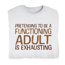Alternate image for Pretending To Be A Functioning Adult Is Exhausting T-Shirt Or Sweatshirt