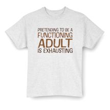 Alternate image for Pretending To Be A Functioning Adult Is Exhausting T-Shirt Or Sweatshirt