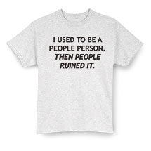 Alternate image for I Used To Be A People Person T-Shirt or Sweatshirt