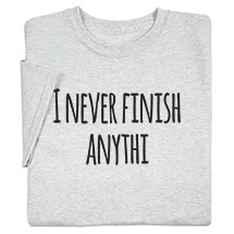 Alternate image for I Never Finish Anything Ash T-Shirt or Sweatshirt