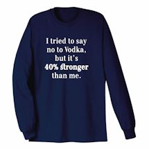 Alternate image for I Tried To Say No To Vodka T-Shirt Or Sweatshirt