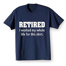 Alternate Image 1 for Retired I Worked My Whole Life For This T-Shirt or Sweatshirt T-Shirt or Sweatshirt