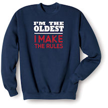 Alternate Image 2 for I'm The Oldest I Make the Rules T-Shirt or Sweatshirt