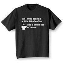 Alternate image All I Need Today Is Coffee And Jesus Shirt