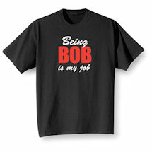 Alternate image for Being Bob Is My Job T-Shirt or Sweatshirt