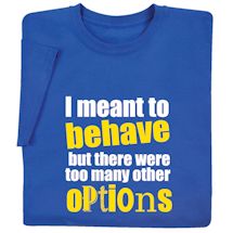 Alternate image I Meant To Behave Shirts