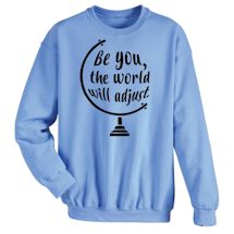 Alternate image Be You, The World Will Adust Shirts