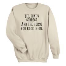 Alternate image for Yes, That's Correct. And The Horse You Rode In On. T-Shirt or Sweatshirt
