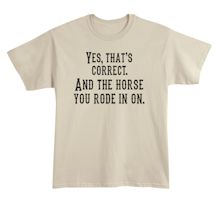 Alternate Image 2 for Yes, That's Correct. And The Horse You Rode In On. T-Shirt or Sweatshirt