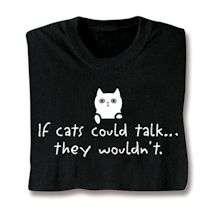 Alternate image for If Cats Could Talk T-Shirt or Sweatshirt