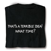 Alternate image for Terrible Idea T-Shirt or Sweatshirt