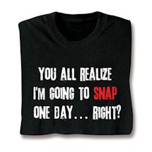 Alternate image for I'm Going To Snap T-Shirt or Sweatshirt