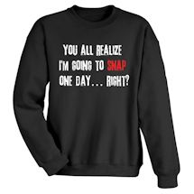 Alternate image for I'm Going To Snap T-Shirt or Sweatshirt