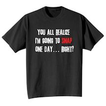 Alternate Image 2 for I'm Going To Snap T-Shirt or Sweatshirt