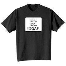 Alternate Image 2 for IDK. IDC. IDGAF. T-Shirt or Sweatshirt