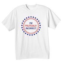 Alternate image I'm Politically Incorrect Shirts