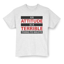 Alternate Image 2 for An Attitude Is A Terrible Thing To Waste Shirt