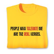 Product Image for People Who Tolerate Me Are The Real Heros. Shirts