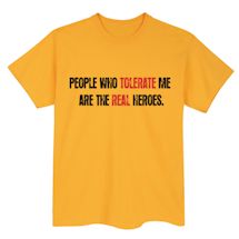 Alternate Image 2 for People Who Tolerate Me Are The Real Heros. Shirts