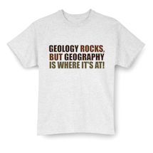 Alternate Image 2 for Geology Rocks, But Geography Is Where It's At! T-Shirt or Sweatshirt