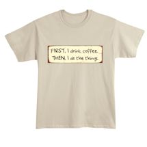 Alternate Image 2 for First, I Drink Coffee. Then, I Do The Things. T-Shirt or Sweatshirt