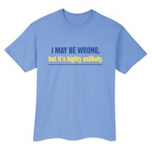 Alternate Image 2 for I May Be Wrong, But It's Highly Unlikely. Shirts