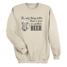 Alternate Image 1 for The Only Thing Better Than Beer Is Another Beer T-Shirt or Sweatshirt