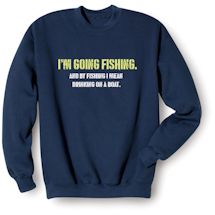 Alternate Image 1 for I'm Going Fishing. And By Fishing I Mean Drinking On A Boat. Shirts