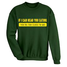 Alternate Image 1 for If I Can Hear You Eating You're Too Close to Me Shirts