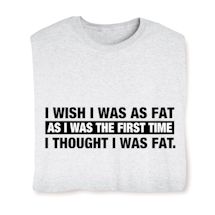 Product Image for I Wish I Was As Fat As I Was The First Time I Thought I Was Fat Shirts
