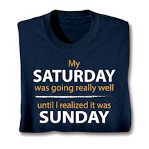 Product Image for My Saturday Was Going Really Well Until I Realized It Was Sunday Shirts