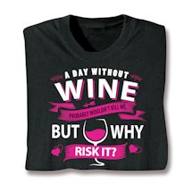 Product Image for A Day Without Wine Probably Wouldn't Kill Me But Why Risk It? Shirts