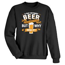 Alternate Image 1 for A Day Without Beer Probably Wouldn't Kill Me But Why Risk It? Shirts