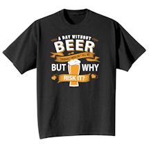 Alternate Image 2 for A Day Without Beer Probably Wouldn't Kill Me But Why Risk It? Shirts