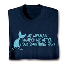 Product Image for My Mermaid Dumped Me After I Said Something Fishy Shirts