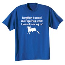 Alternate Image 2 for Everything I Learned About Ignoring People I Learned From My Cat T-Shirt or Sweatshirt