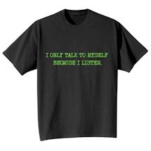 Alternate Image 2 for I Only Talk To Myself Because I Listen. Shirts